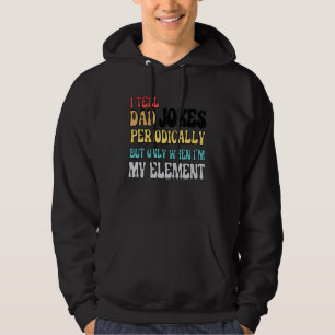 I Tell Dad Jokes Periodically But Only When I'm My Hoodie