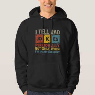 I Tell Dad Jokes Periodically But Only When I'm My Hoodie