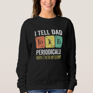 I Tell Dad Jokes Periodically But Only When Im My Sweatshirt