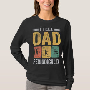 I Tell Dad Jokes Periodically But Only When I'm My T-Shirt
