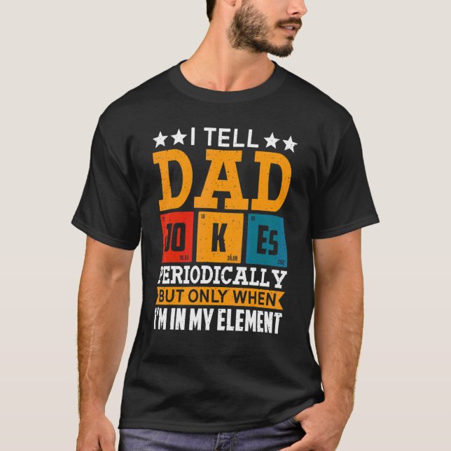 I Tell Dad Jokes Periodically But Only When I'm My T-Shirt (Front)