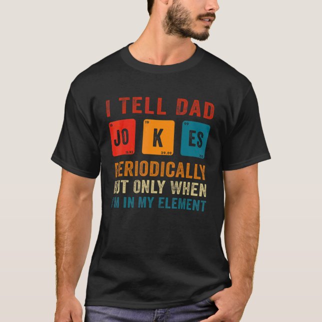 I Tell Dad Jokes Periodically But Only When I'm My T-Shirt (Front)