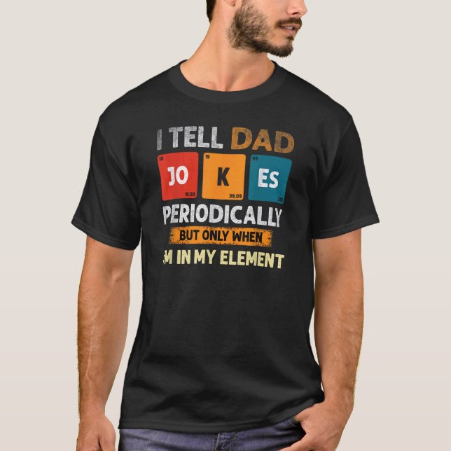 I Tell Dad Jokes Periodically But Only When I'm My T-Shirt (Front)