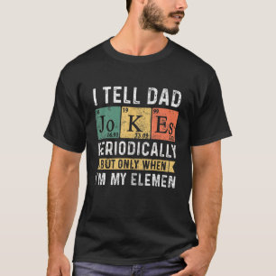 I Tell Dad Jokes Periodically But Only When I'm My T-Shirt