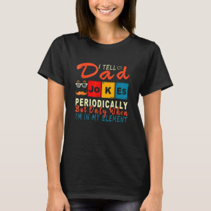 I Tell Dad Jokes Periodically But Only When Im My  T-Shirt
