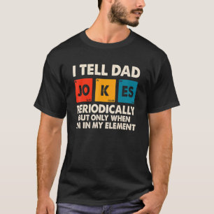 I Tell Dad Jokes Periodically But Only When Im My T-Shirt