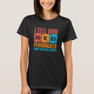 I Tell Dad Jokes Periodically But Only When I'm My T-Shirt