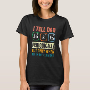 I Tell Dad Jokes Periodically But Only When Im My T-Shirt