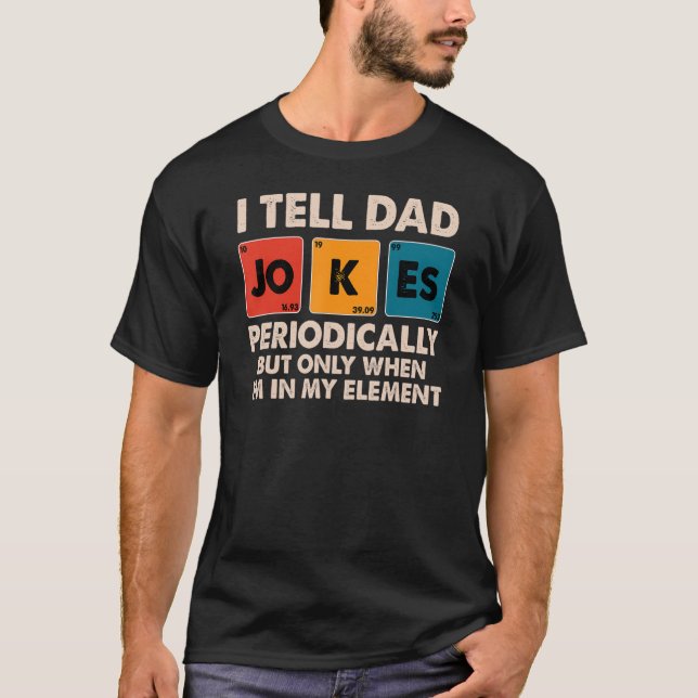 I Tell Dad Jokes Periodically But Only When I'm My T-Shirt (Front)