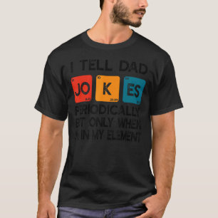 I Tell Dad Jokes Periodically But Only When I'm My T-Shirt