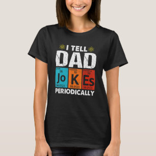 I Tell Dad Jokes Periodically But Only When Im My  T-Shirt