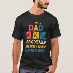I Tell Dad Jokes Periodically But Only When Im My T-Shirt