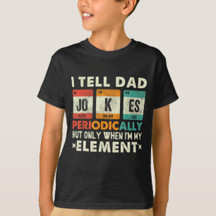 I Tell Dad Jokes Periodically But Only When I'm My T-Shirt