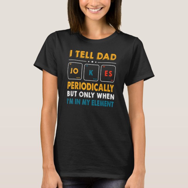 I Tell Dad Jokes Periodically But Only When Im My  T-Shirt (Front)