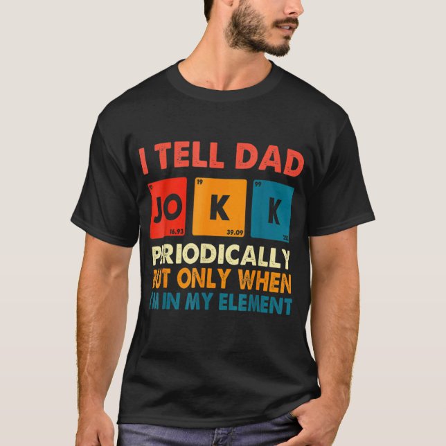 I Tell Dad Jokes Periodically But Only When I'm My T-Shirt (Front)