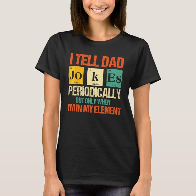 I Tell Dad Jokes Periodically But Only When I'm My T-Shirt (Front)