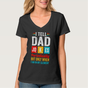 I Tell Dad Jokes Periodically But Only When I'm My T-Shirt