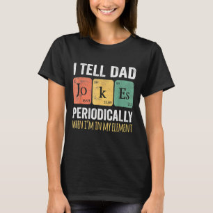 I Tell Dad Jokes Periodically But Only When I'm My T-Shirt