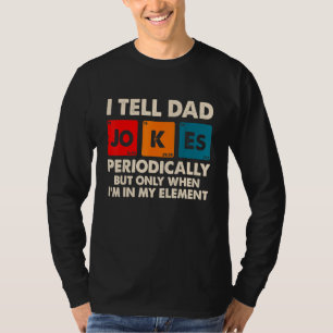 I Tell Dad Jokes Periodically But Only When In My  T-Shirt