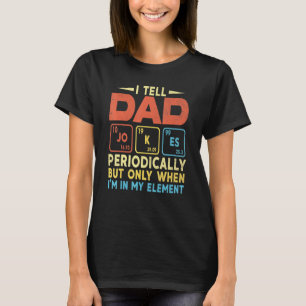 I Tell Dad Jokes Periodically But Only When In My T-Shirt