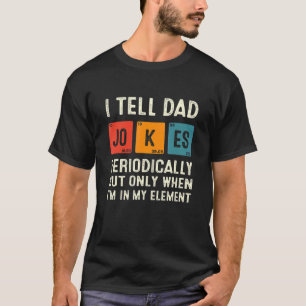 I Tell Dad Jokes Periodically Chemistry Dad Jokes T-Shirt