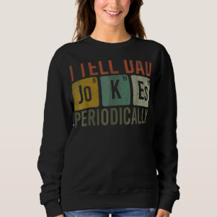 I Tell Dad Jokes Periodically  Chemistry Father's  Sweatshirt