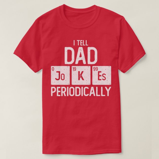 I Tell Dad Jokes Periodically Chemistry Pun Funny  T-Shirt (Design Front)
