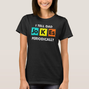 I Tell Dad Jokes Periodically Chemistry Pun Humour T-Shirt