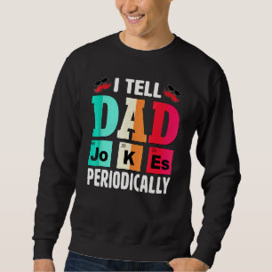 I Tell Dad Jokes Periodically Daddy Sweatshirt