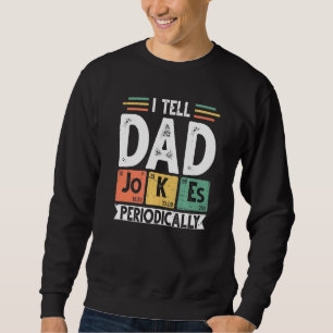 I Tell Dad Jokes Periodically Fun Science Fathers Sweatshirt