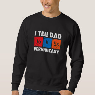 I Tell Dad Jokes Periodically Funny Dad Jokes Fath Sweatshirt