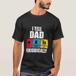I Tell Dad Jokes Periodically Periodic Table Eleme T-Shirt