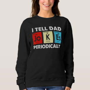 I Tell Dad Jokes Periodically Science Chemistry Te Sweatshirt