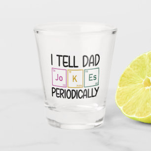 I Tell Dad Jokes Periodically Shot Glass