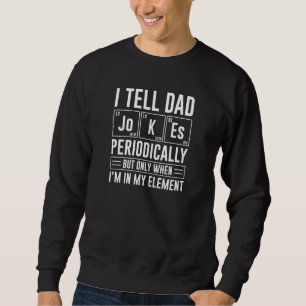 I Tell Dad Jokes Periodically Sweatshirt