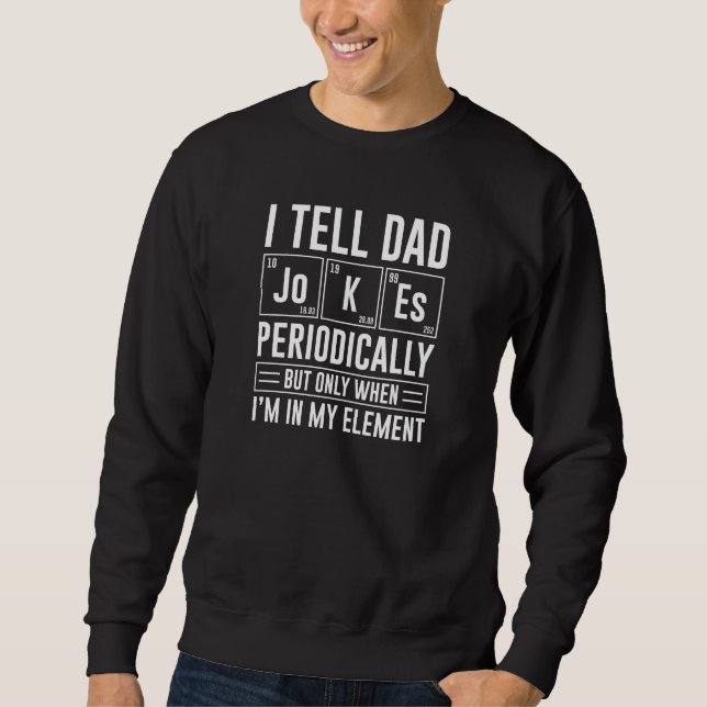 I Tell Dad Jokes Periodically Sweatshirt (Front)