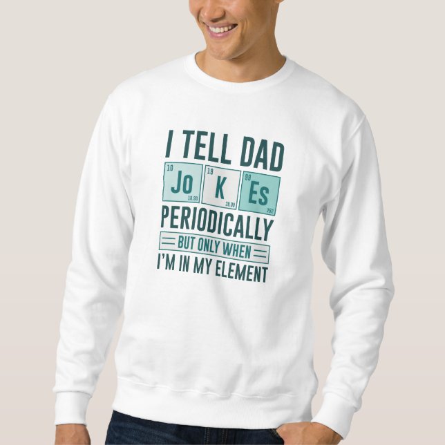 I Tell Dad Jokes Periodically Sweatshirt (Front)