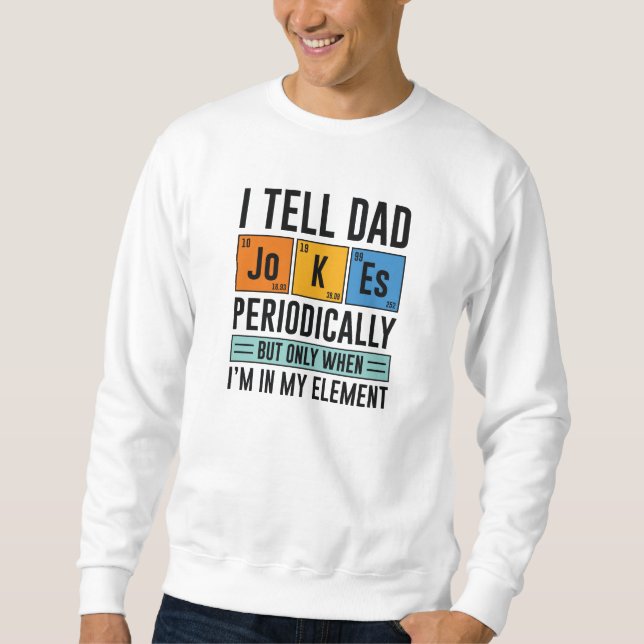 I Tell Dad Jokes Periodically Sweatshirt (Front)