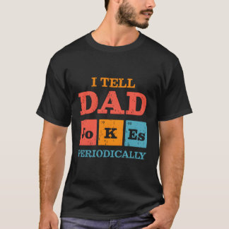 I Tell Dad Jokes Periodically T-Shirt