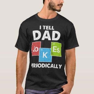 I Tell Dad Jokes Periodically T-Shirt