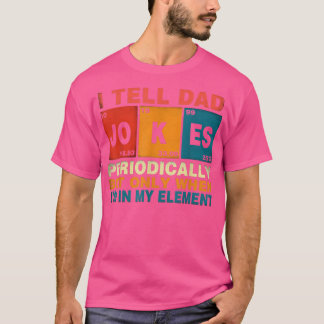 I Tell Dad Jokes Periodically When I'm My Element T-Shirt