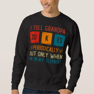 I Tell Grandpa Jokes Periodically But When I'm My  Sweatshirt