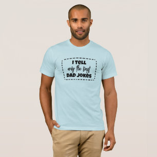 I Tell Only the Best Dad Jokes T-Shirt