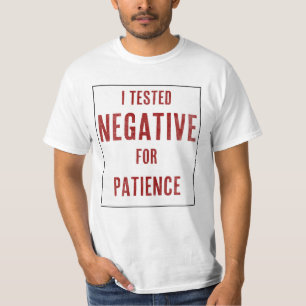 I Tested Negative for Patience T-Shirt