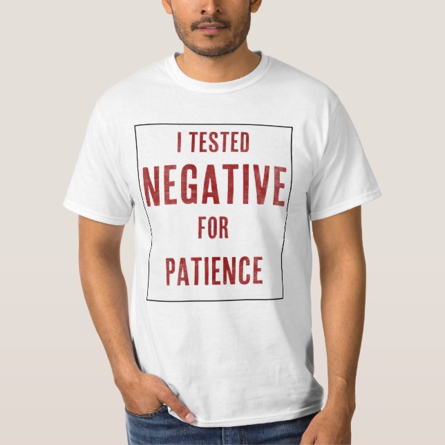 I Tested Negative for Patience T-Shirt (Front)