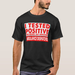 I Tested Positive Awesome Ambulance Dispatcher T-Shirt