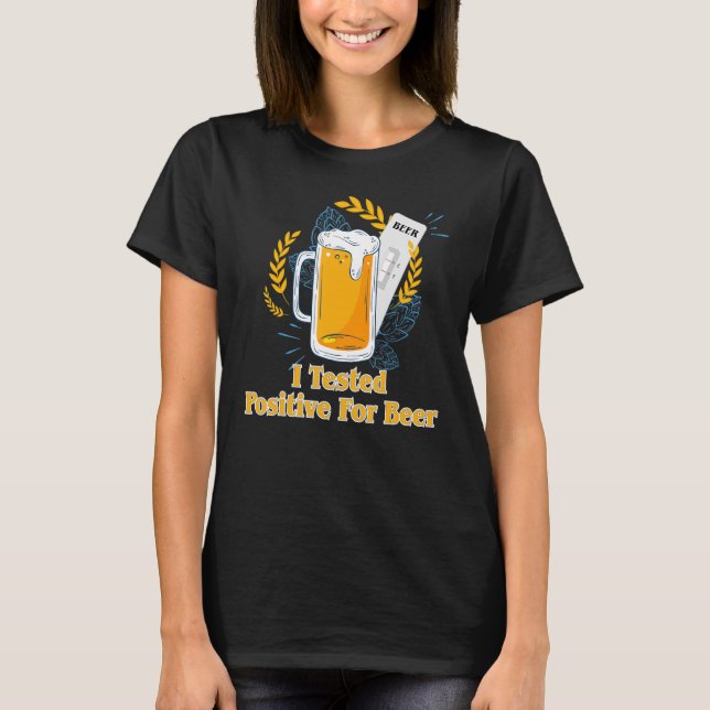 I Tested Positive For Beer T-Shirt (Front)