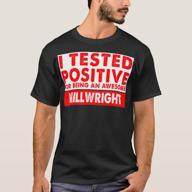I Tested Positive For Being an Awesome Millwright  T-Shirt (Front)
