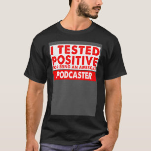 I Tested Positive For Being an Awesome Podcaster T-Shirt