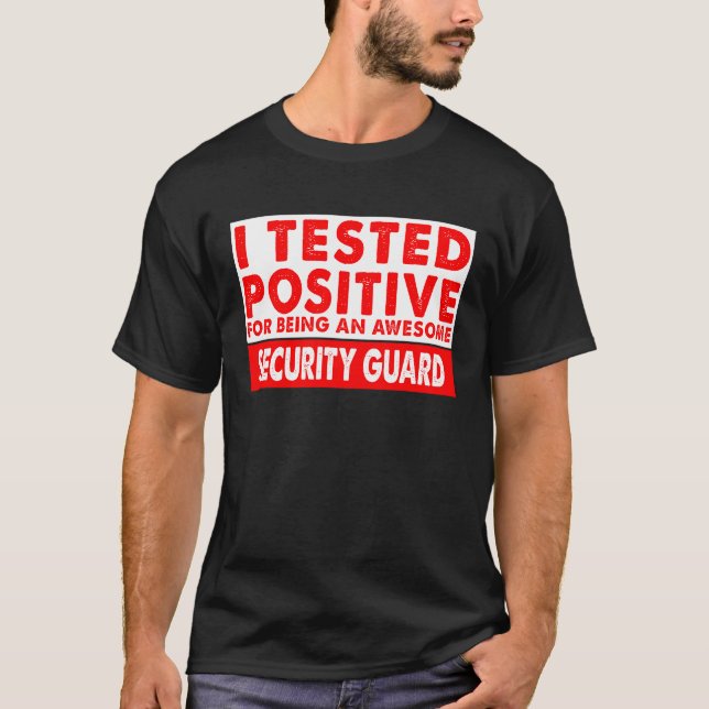 I Tested Positive For Being an Awesome Security Gu T-Shirt (Front)